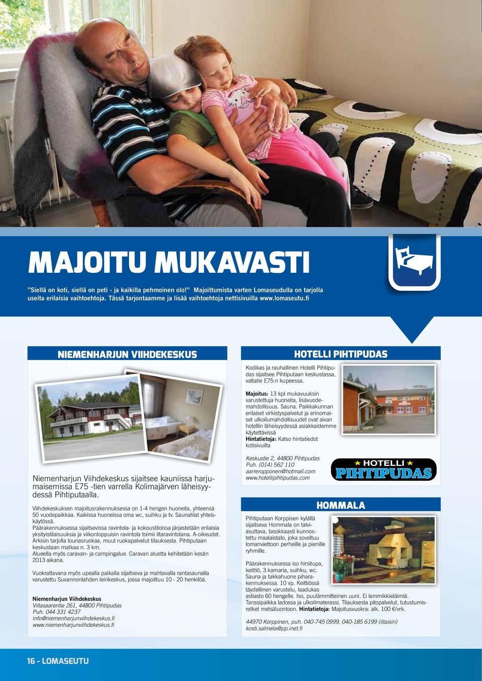 Hotelli Pihtipudas Majoitus: 13 kpl mukavuuksin varustettuja huoneita, lisävuodemahdollisuus. Sauna.