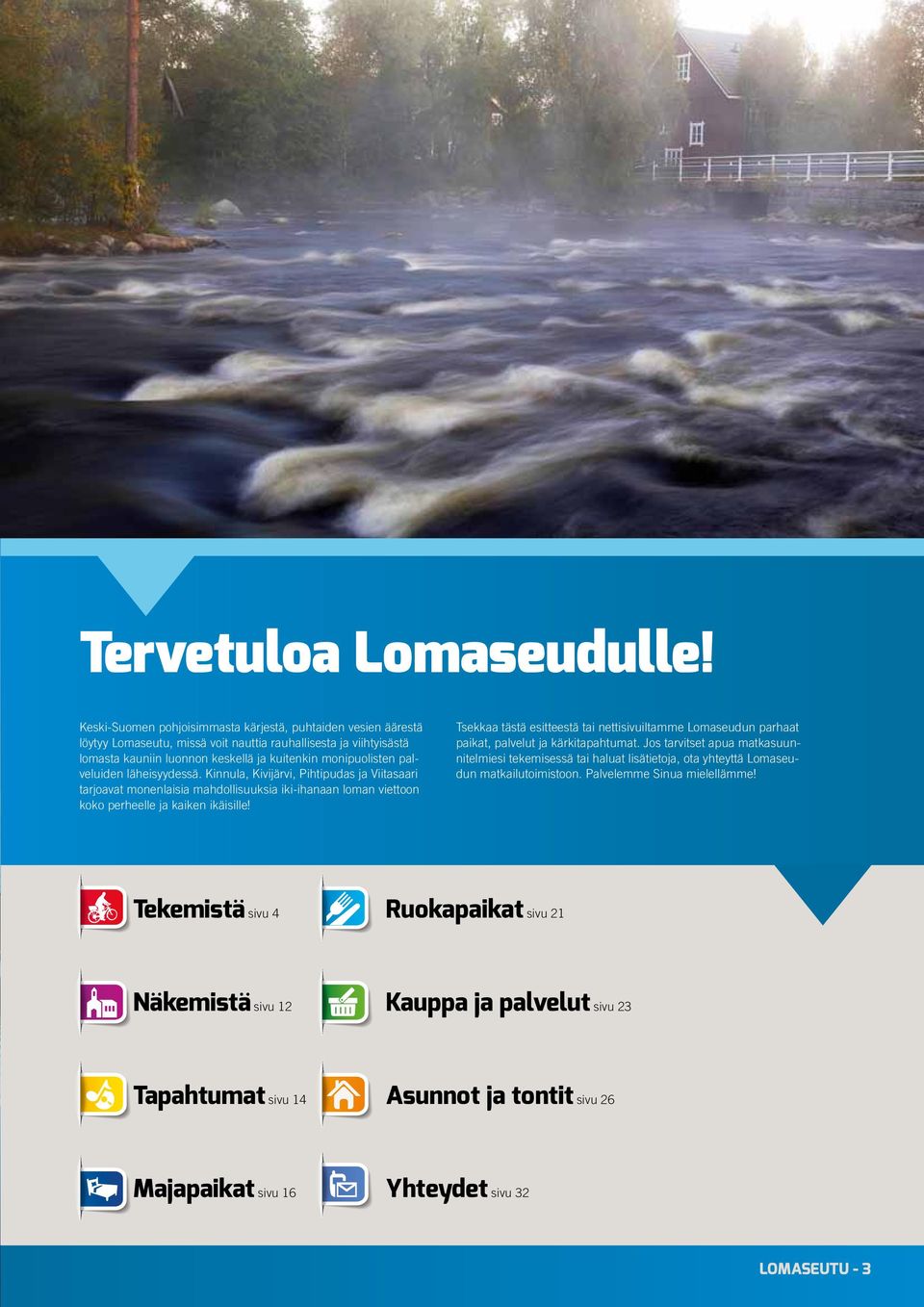 palveluiden läheisyydessä. Kinnula, Kivijärvi, Pihtipudas ja Viitasaari tarjoavat monenlaisia mahdollisuuksia iki-ihanaan loman viettoon koko perheelle ja kaiken ikäisille!