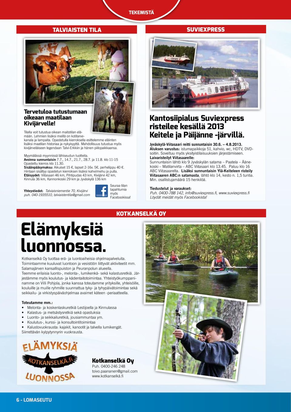 Myymälässä myynnissä lähiseudun tuotteita. Avoinna sunnuntaisin 7.7., 14.7., 21.7., 28.7. ja 11.8. klo 11-15 Opastettu kierros klo 11.30. Sisäänpääsymaksu: Aikuiset 15, lapset 2-16v. 5, perhelippu 40.