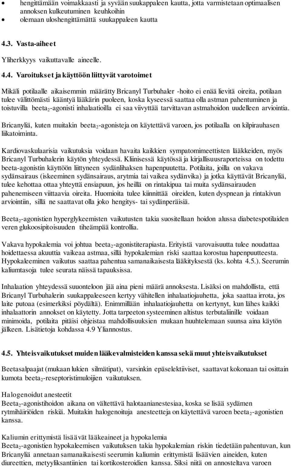 4. Varoitukset ja käyttöön liittyvät varotoimet Mikäli potilaalle aikaisemmin määrätty Bricanyl Turbuhaler -hoito ei enää lievitä oireita, potilaan tulee välittömästi kääntyä lääkärin puoleen, koska