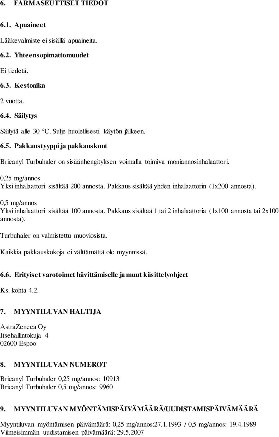 0,25 mg/annos Yksi inhalaattori sisältää 200 annosta. Pakkaus sisältää yhden inhalaattorin (1x200 annosta). 0,5 mg/annos Yksi inhalaattori sisältää 100 annosta.