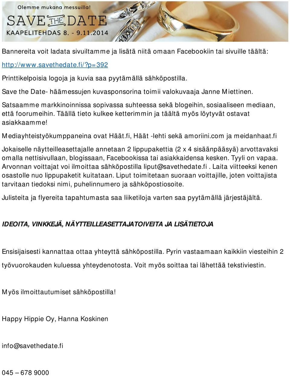 Täällä tieto kulkee ketterimmin ja täältä myös löytyvät ostavat asiakkaamme! Mediayhteistyökumppaneina ovat Häät.fi, Häät -lehti sekä amoriini.com ja meidanhaat.