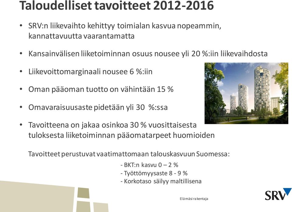 Omavaraisuusaste pidetään yli 30 %:ssa Tavoitteena on jakaa osinkoa 30 % vuosittaisesta tuloksesta liiketoiminnan pääomatarpeet