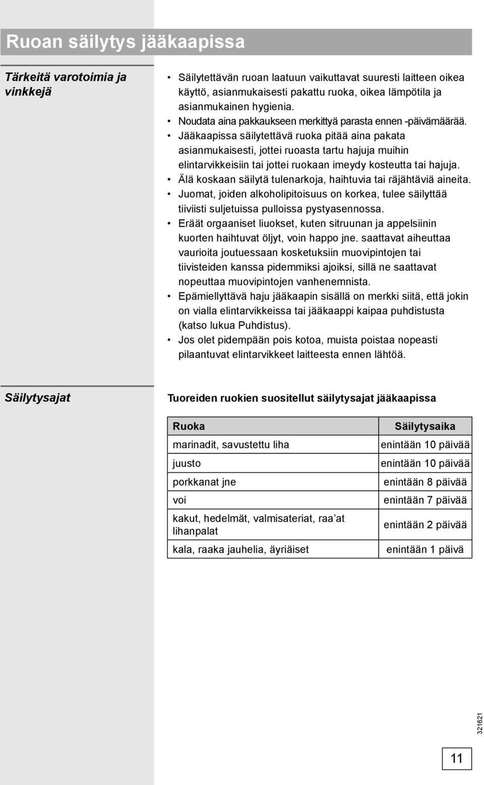 Jääkaapissa säilytettävä ruoka pitää aina pakata asianmukaisesti, jottei ruoasta tartu hajuja muihin elintarvikkeisiin tai jottei ruokaan imeydy kosteutta tai hajuja.