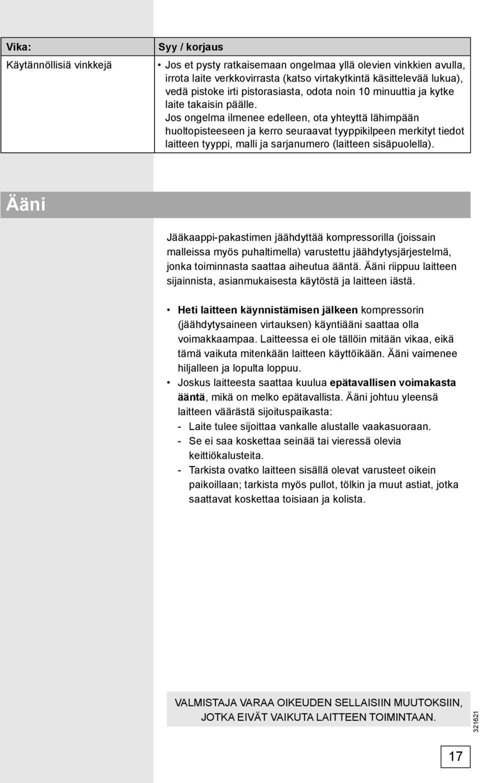 Jos ongelma ilmenee edelleen, ota yhteyttä lähimpään huoltopisteeseen ja kerro seuraavat tyyppikilpeen merkityt tiedot laitteen tyyppi, malli ja sarjanumero (laitteen sisäpuolella).