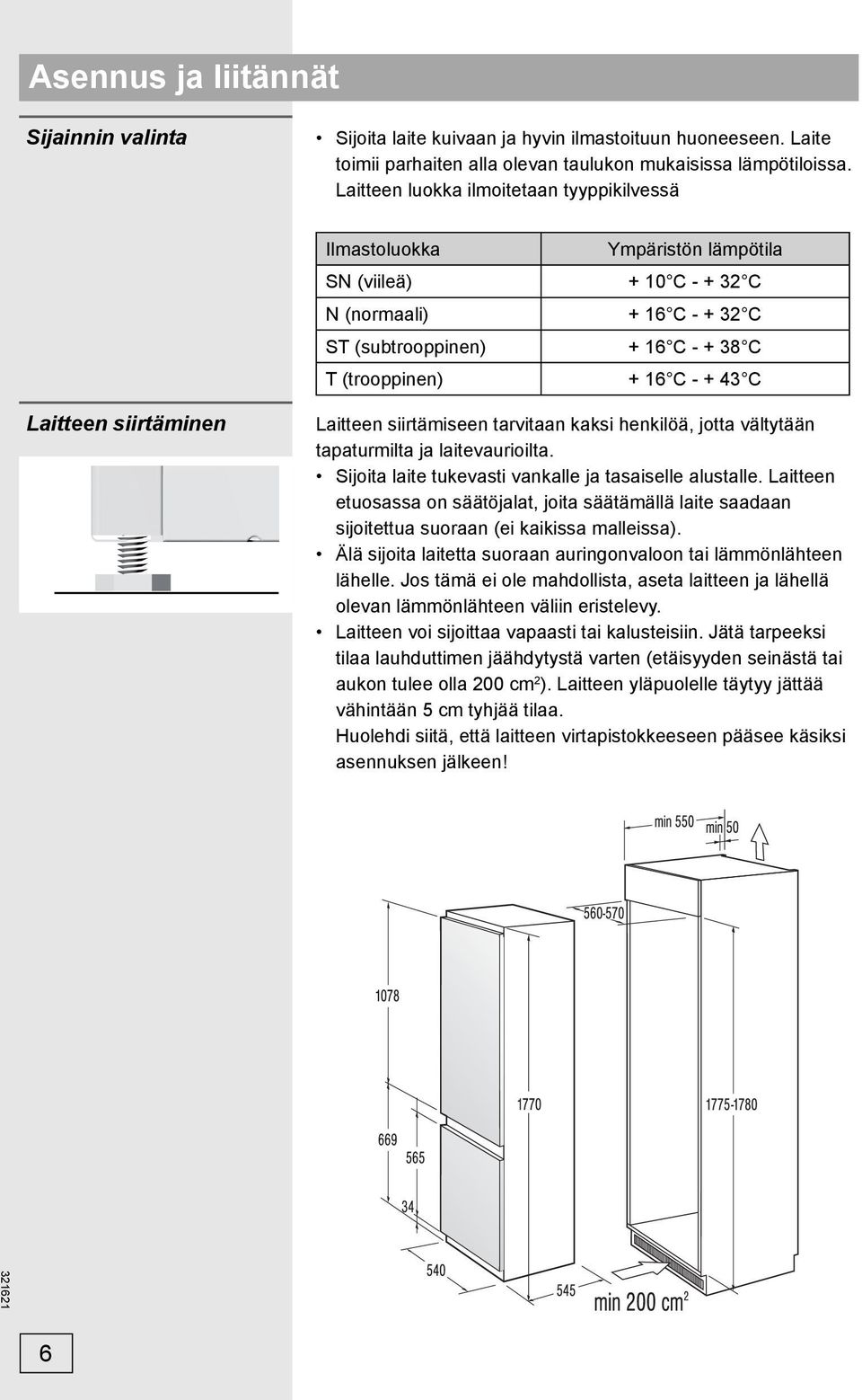 C Laitteen siirtäminen Laitteen siirtämiseen tarvitaan kaksi henkilöä, jotta vältytään tapaturmilta ja laitevaurioilta. Sijoita laite tukevasti vankalle ja tasaiselle alustalle.