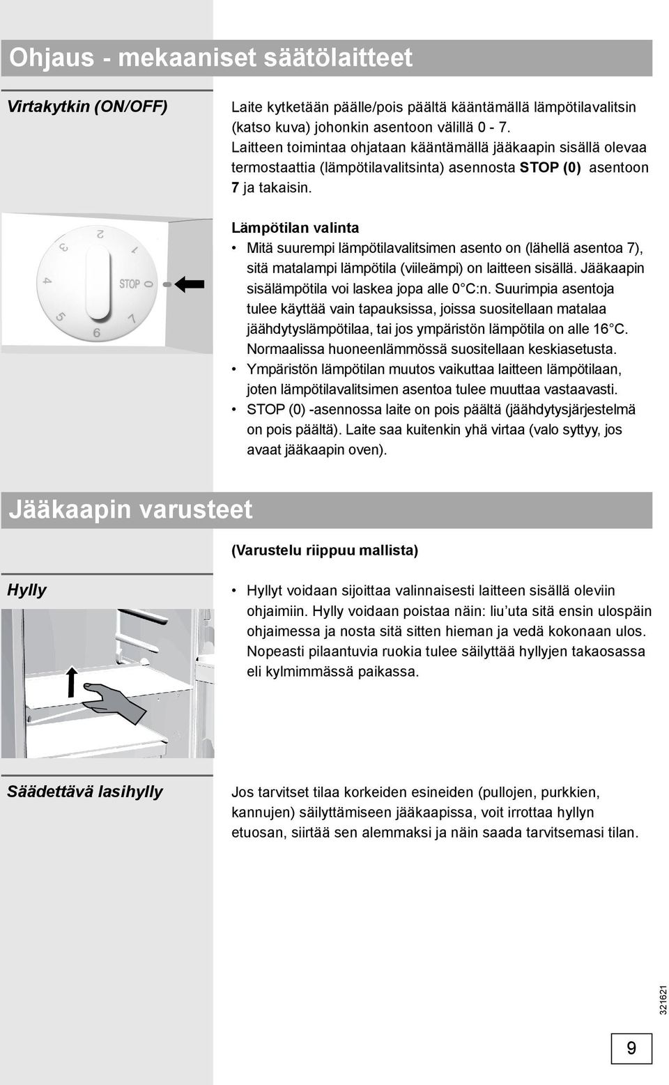 Lämpötilan valinta Mitä suurempi lämpötilavalitsimen asento on (lähellä asentoa 7), sitä matalampi lämpötila (viileämpi) on laitteen sisällä. Jääkaapin sisälämpötila voi laskea jopa alle 0 C:n.