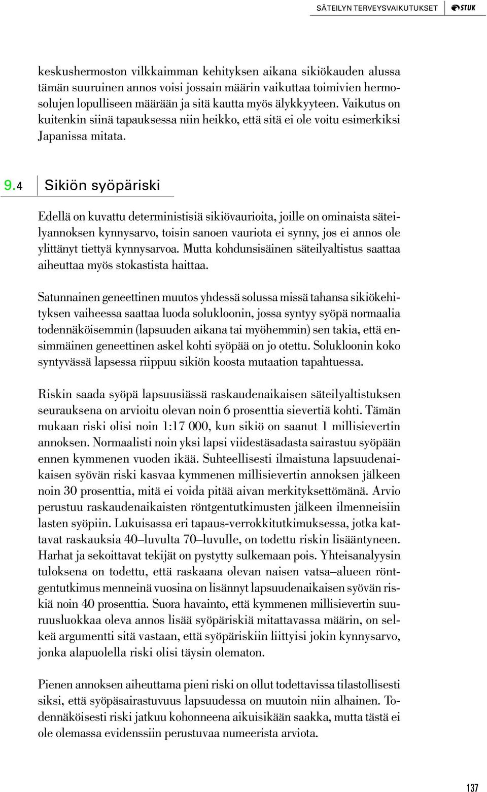 4 Sikiön syöpäriski Edellä on kuvattu deterministisiä sikiövaurioita, joille on ominaista säteilyannoksen kynnysarvo, toisin sanoen vauriota ei synny, jos ei annos ole ylittänyt tiettyä kynnysarvoa.