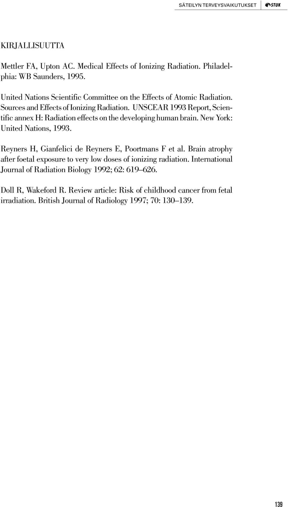 UNSCEAR 1993 Report, Scientific annex H: Radiation effects on the developing human brain. New York: United Nations, 1993. Reyners H, Gianfelici de Reyners E, Poortmans F et al.