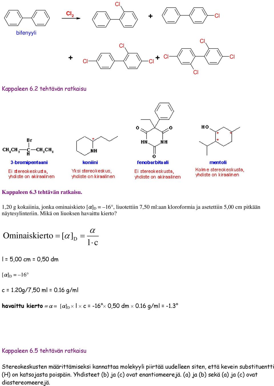 minaiskierto l = 5,00 cm = 0,50 dm = [ α] D = α l c [α] D = 16 c = 1.20g/7,50 ml = 0.16 g/ml havaittu kierto = α = [α] D l c = -16 0,50 dm 0.16 g/ml = -1.3 Kappaleen 6.