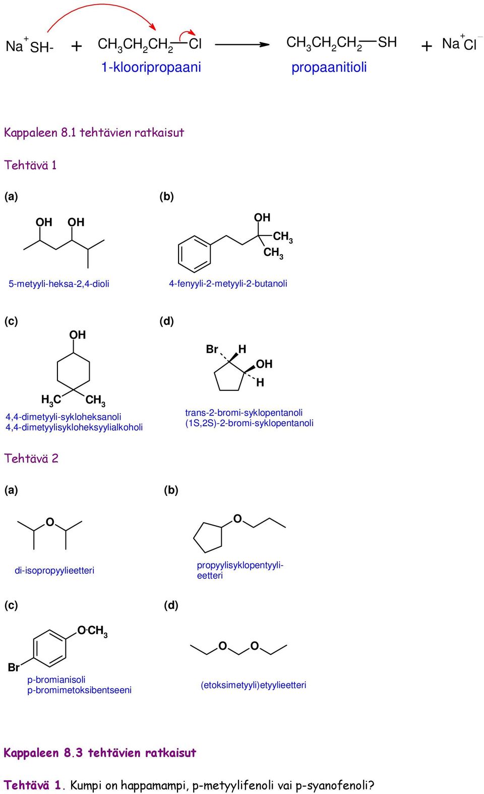 4,4-dimetyylisykloheksyylialkoholi (d) trans-2-bromi-syklopentanoli (1S,2S)-2-bromi-syklopentanoli Tehtävä 2 (a) (b)