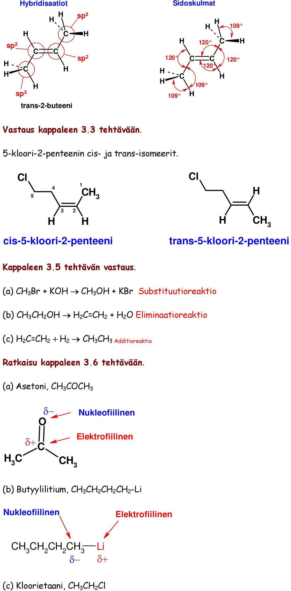 5 tehtävän vastaus. (a) 3 K 3 K Substituutioreaktio (b) 3 2 2 = 2 2 Eliminaatioreaktio (c) 2 = 2 2 3 3 Additioreaktio Ratkaisu kappaleen 3.