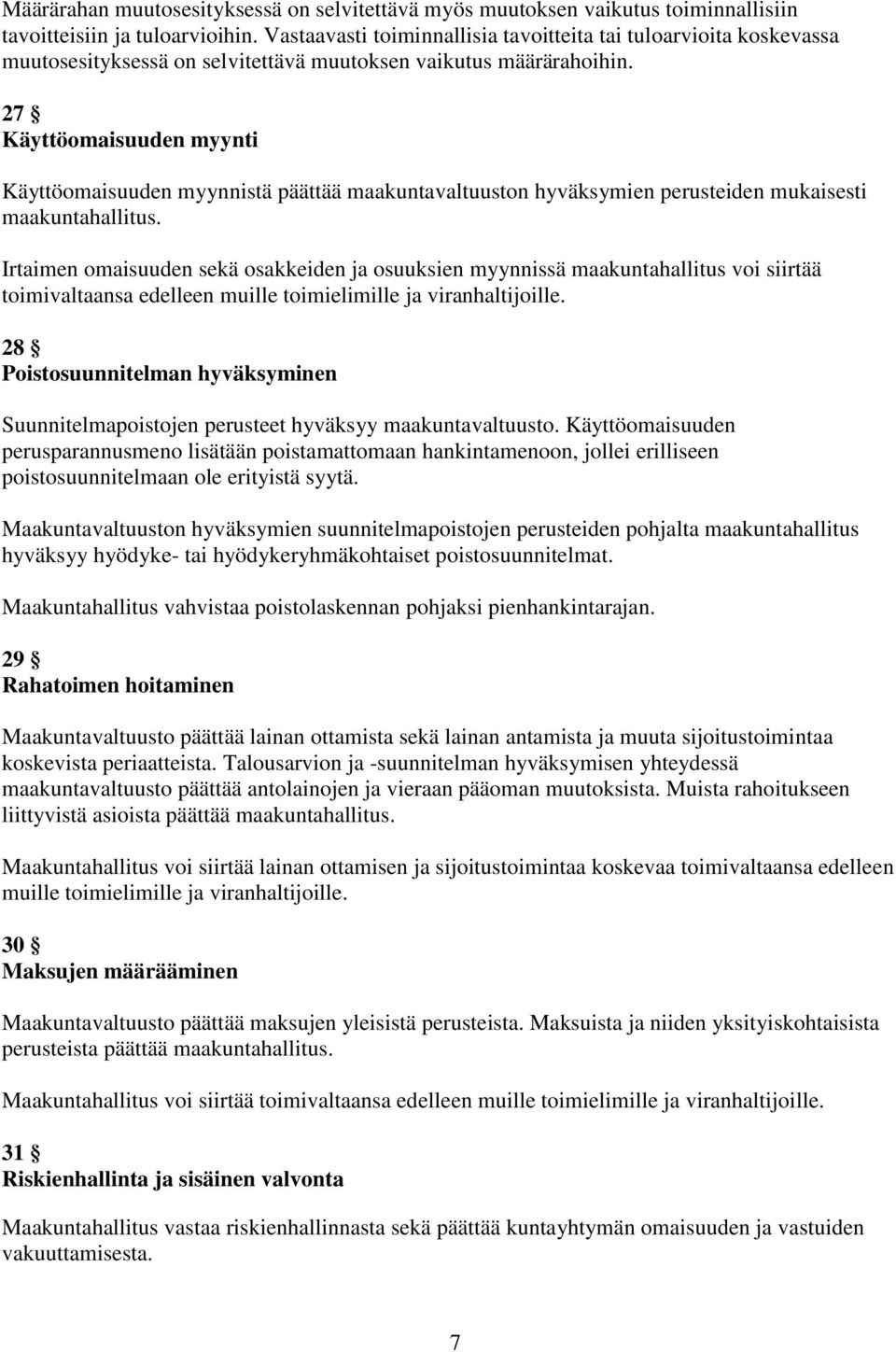 27 Käyttöomaisuuden myynti Käyttöomaisuuden myynnistä päättää maakuntavaltuuston hyväksymien perusteiden mukaisesti maakuntahallitus.