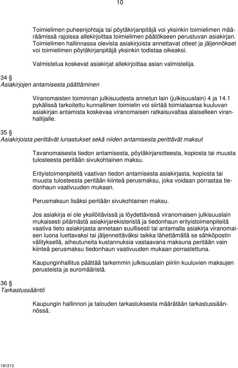 Valmistelua koskevat asiakirjat allekirjoittaa asian valmistelija. 34 Asiakirjojen antamisesta päättäminen Viranomaisten toiminnan julkisuudesta annetun lain (julkisuuslain) 4 ja 14.