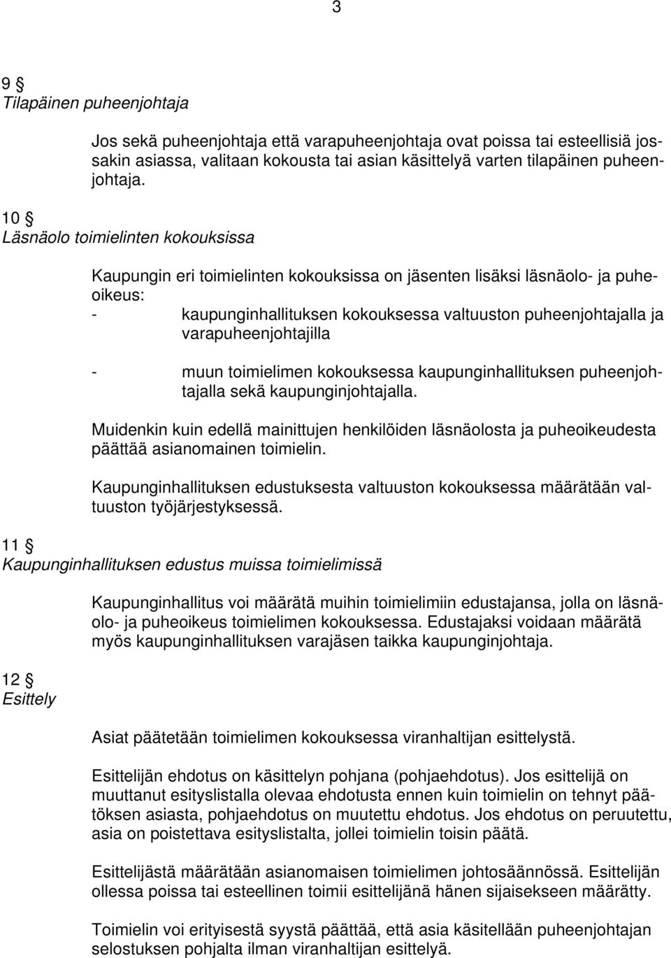 varapuheenjohtajilla - muun toimielimen kokouksessa kaupunginhallituksen puheenjohtajalla sekä kaupunginjohtajalla.