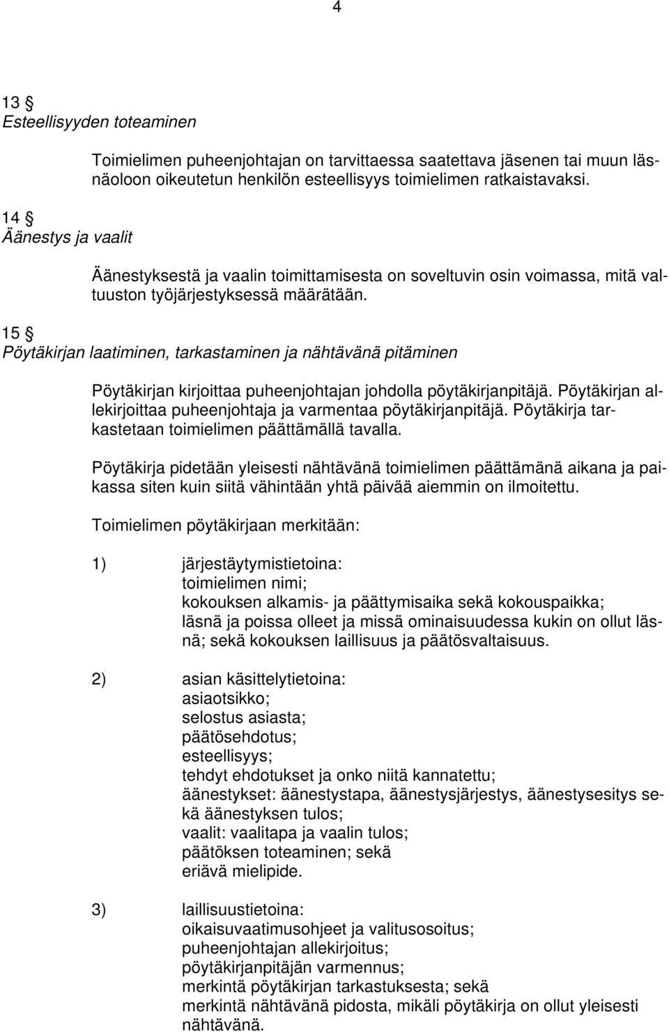 15 Pöytäkirjan laatiminen, tarkastaminen ja nähtävänä pitäminen Pöytäkirjan kirjoittaa puheenjohtajan johdolla pöytäkirjanpitäjä.