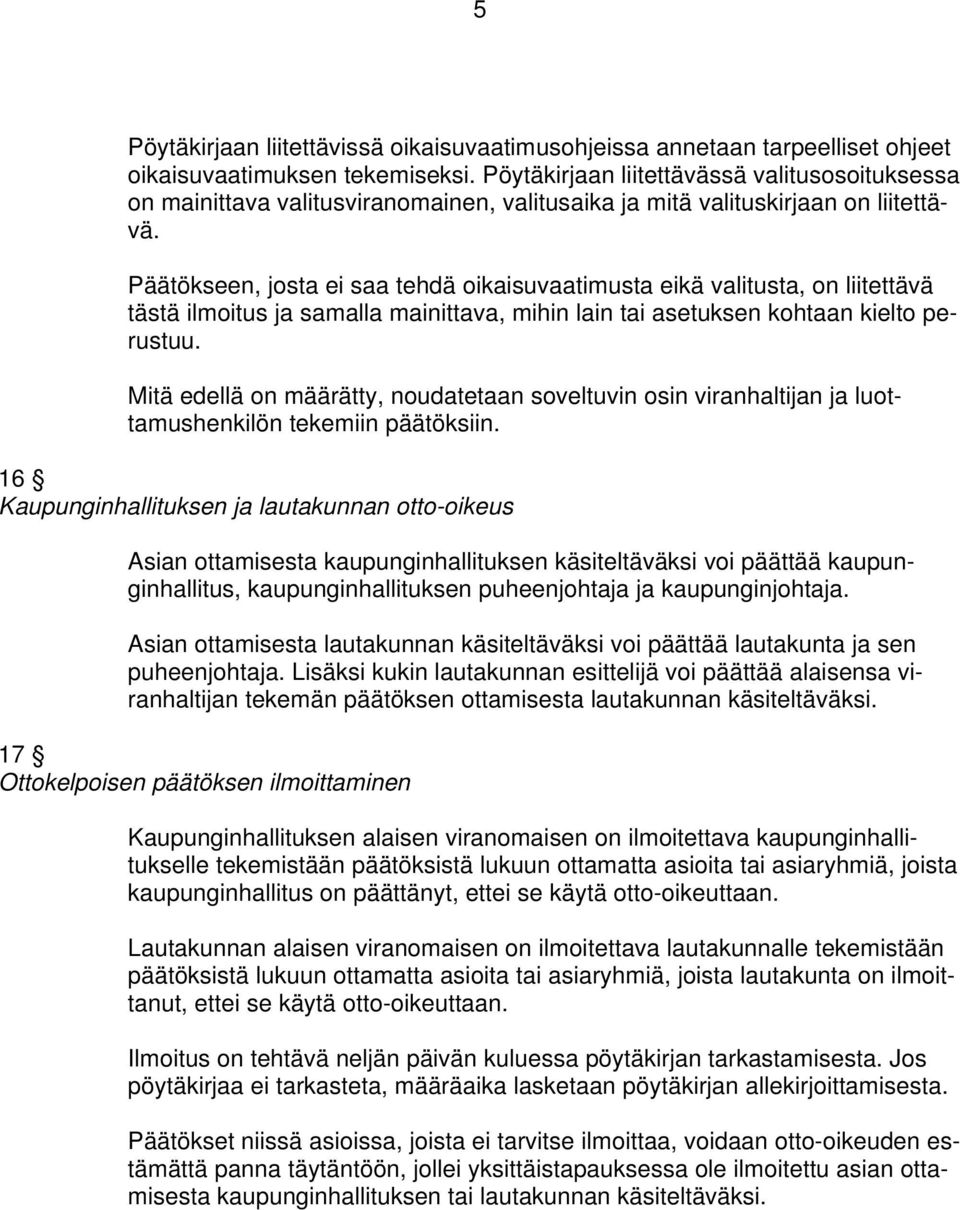 Päätökseen, josta ei saa tehdä oikaisuvaatimusta eikä valitusta, on liitettävä tästä ilmoitus ja samalla mainittava, mihin lain tai asetuksen kohtaan kielto perustuu.