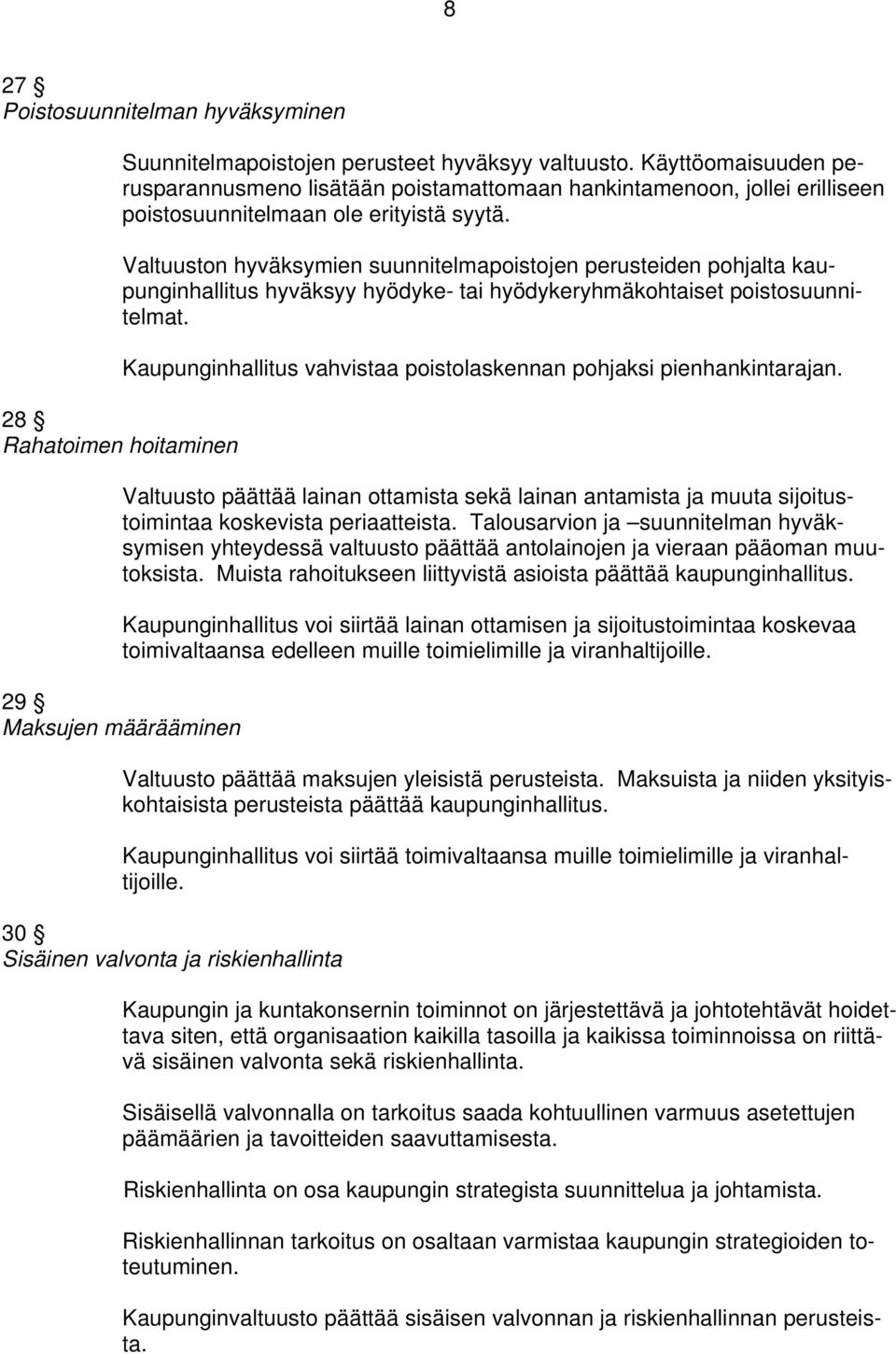 Valtuuston hyväksymien suunnitelmapoistojen perusteiden pohjalta kaupunginhallitus hyväksyy hyödyke- tai hyödykeryhmäkohtaiset poistosuunnitelmat.