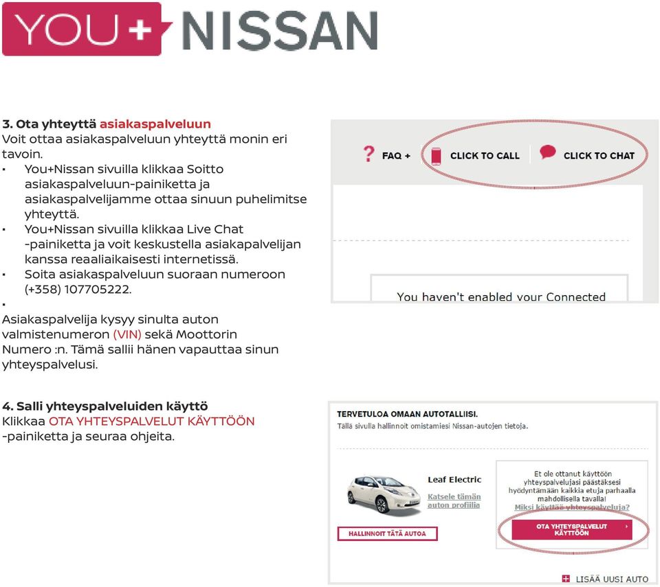 You+Nissan sivuilla klikkaa Live Chat -painiketta ja voit keskustella asiakapalvelijan kanssa reaaliaikaisesti internetissä.