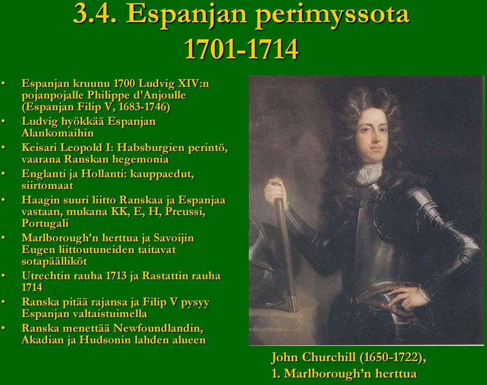 vastaan, mukana KK, E, H, Preussi, Portugali Marlborough n herttua ja Savoijin Eugen liittoutuneiden taitavat sotapäälliköt Utrechtin rauha 1713 ja Rastattin rauha