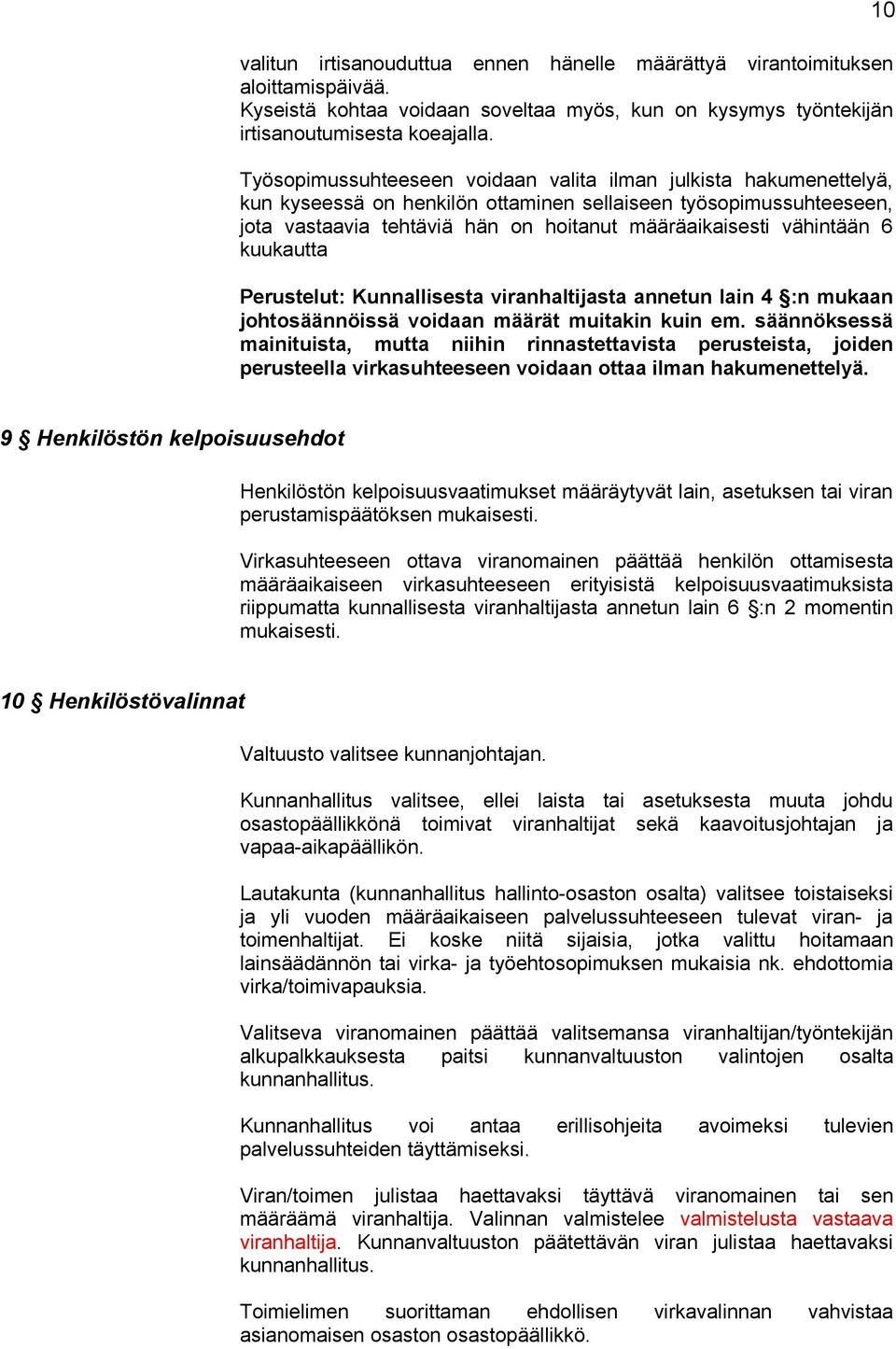 vähintään 6 kuukautta Perustelut: Kunnallisesta viranhaltijasta annetun lain 4 :n mukaan johtosäännöissä voidaan määrät muitakin kuin em.
