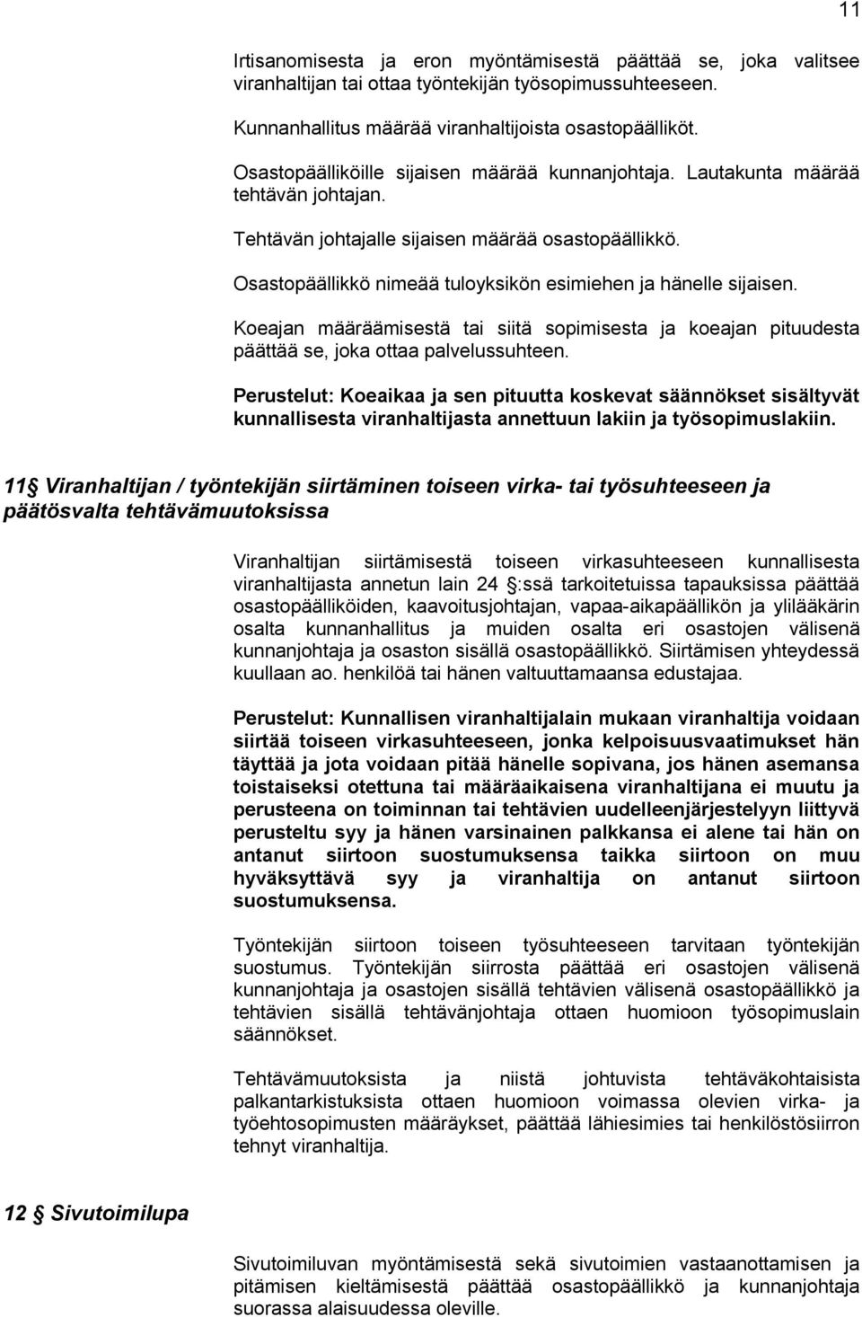 Osastopäällikkö nimeää tuloyksikön esimiehen ja hänelle sijaisen. Koeajan määräämisestä tai siitä sopimisesta ja koeajan pituudesta päättää se, joka ottaa palvelussuhteen.