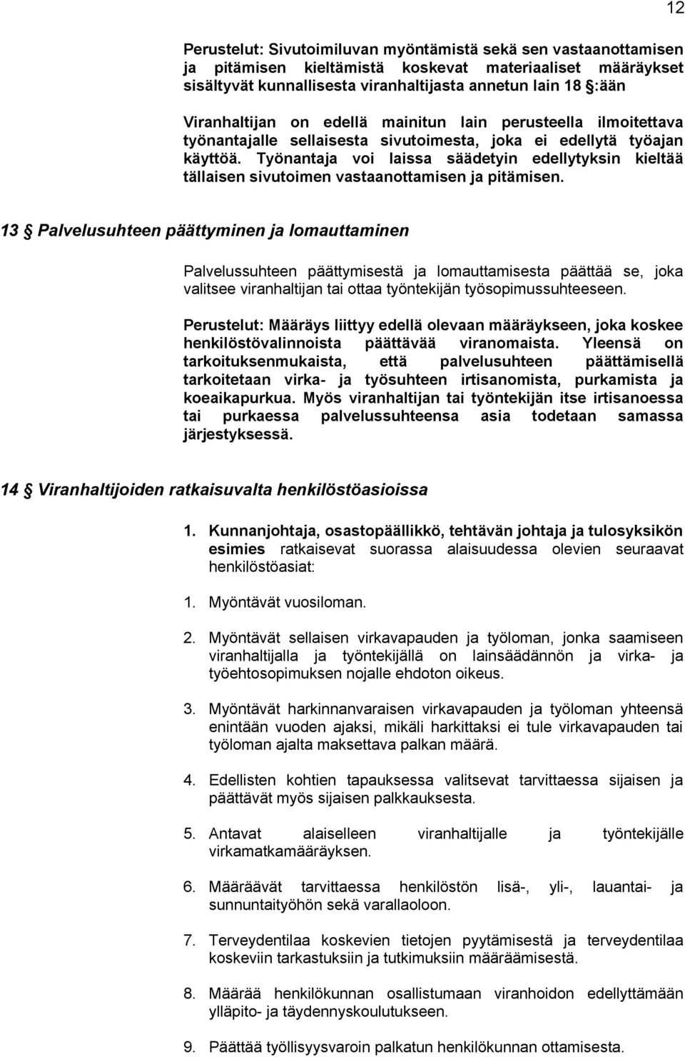 Työnantaja voi laissa säädetyin edellytyksin kieltää tällaisen sivutoimen vastaanottamisen ja pitämisen.