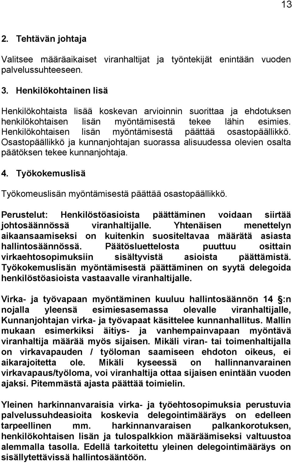 Henkilökohtaisen lisän myöntämisestä päättää osastopäällikkö. Osastopäällikkö ja kunnanjohtajan suorassa alisuudessa olevien osalta päätöksen tekee kunnanjohtaja. 4.