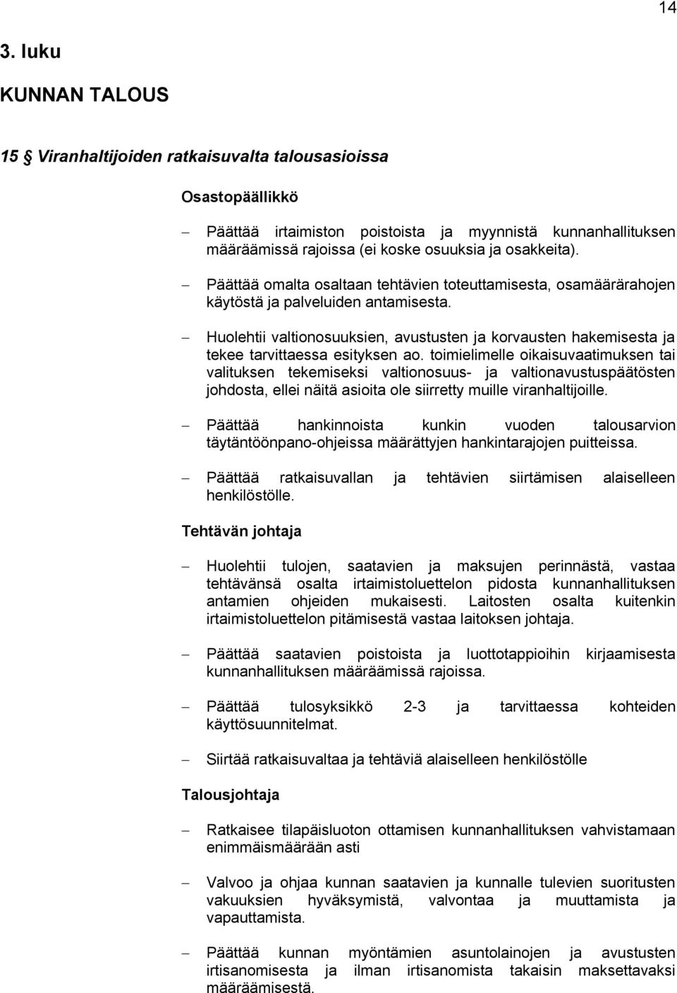 Huolehtii valtionosuuksien, avustusten ja korvausten hakemisesta ja tekee tarvittaessa esityksen ao.