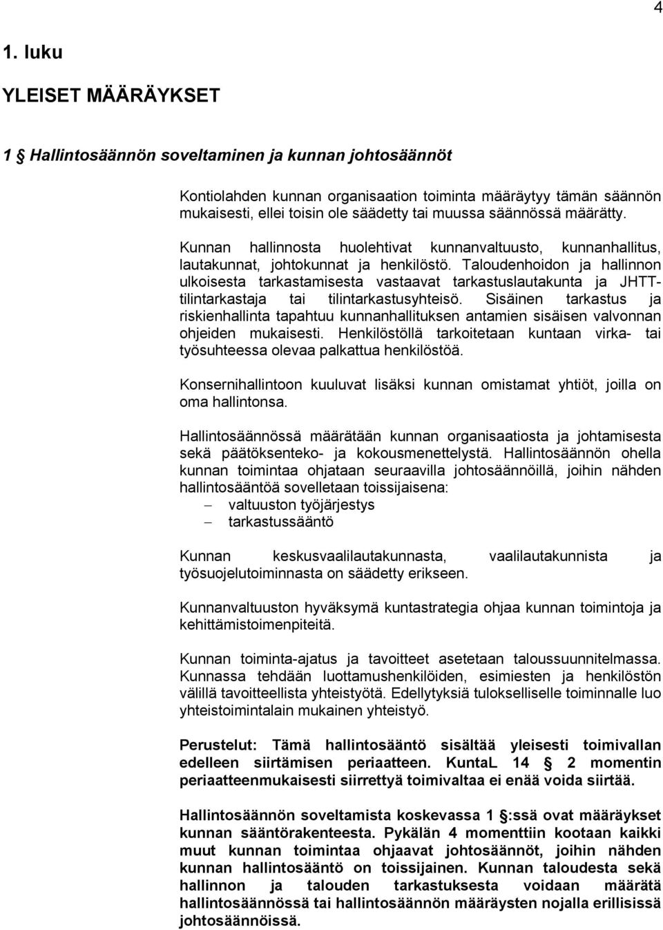 Taloudenhoidon ja hallinnon ulkoisesta tarkastamisesta vastaavat tarkastuslautakunta ja JHTTtilintarkastaja tai tilintarkastusyhteisö.