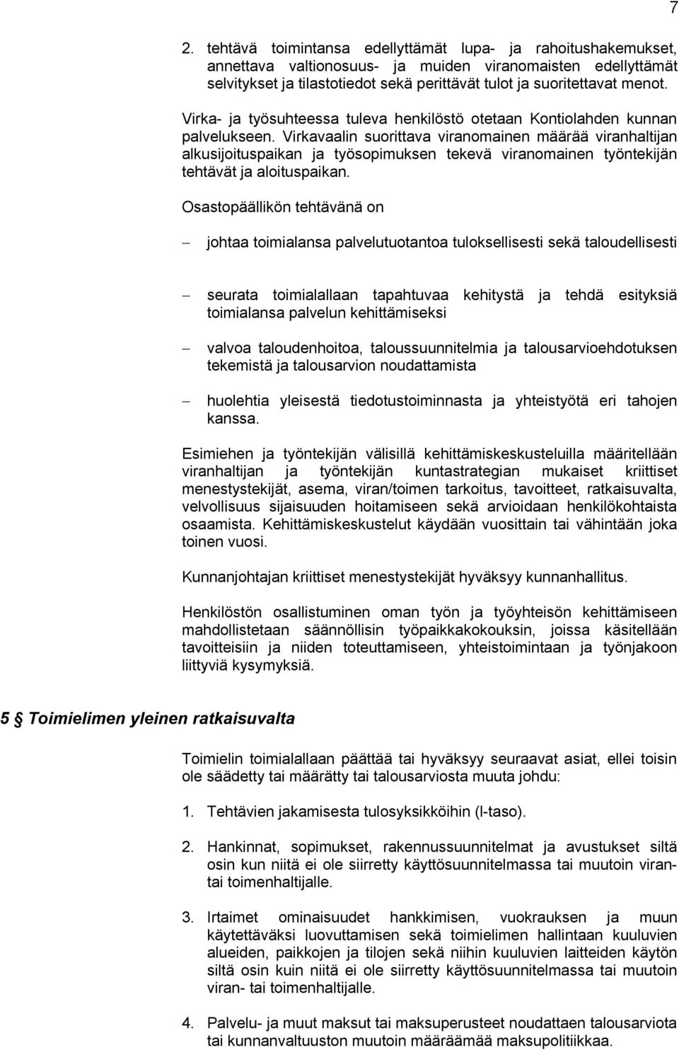 Virkavaalin suorittava viranomainen määrää viranhaltijan alkusijoituspaikan ja työsopimuksen tekevä viranomainen työntekijän tehtävät ja aloituspaikan.