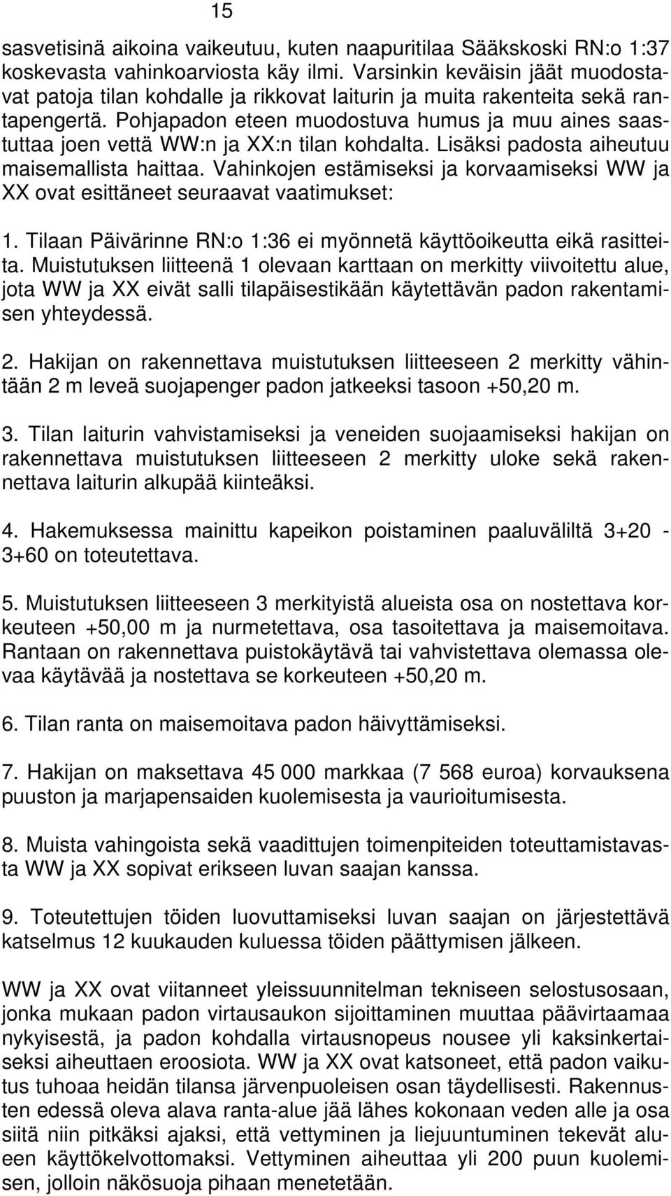 Pohjapadon eteen muodostuva humus ja muu aines saastuttaa joen vettä WW:n ja XX:n tilan kohdalta. Lisäksi padosta aiheutuu maisemallista haittaa.