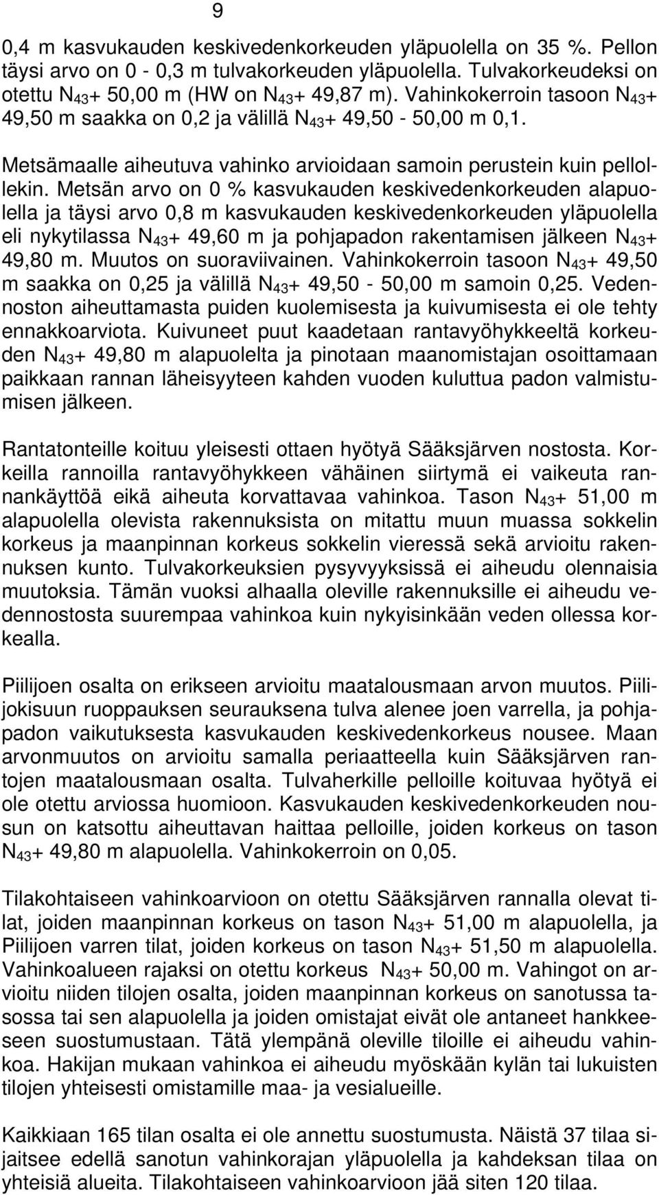 Metsän arvo on 0 % kasvukauden keskivedenkorkeuden alapuolella ja täysi arvo 0,8 m kasvukauden keskivedenkorkeuden yläpuolella eli nykytilassa N 43 + 49,60 m ja pohjapadon rakentamisen jälkeen N 43 +