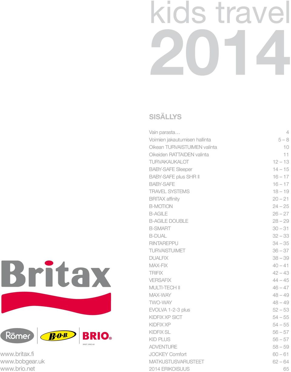 SHR ll 16 17 BABY-SAFE 16 17 TRAVEL SYSTEMS 18 19 BRITAX affinity 20 21 B-MOTION 24 25 B-AGILE 26 27 B-AGILE DOUBLE 28 29 B-SMART 30 31 B-DUAL 32 33 RINTAREPPU 34 35