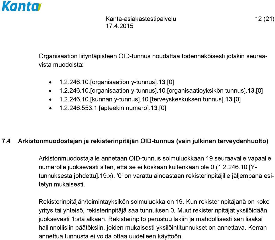 4 Arkistonmuodostajan ja rekisterinpitäjän OID-tunnus (vain julkinen terveydenhuolto) Arkistonmuodostajalle annetaan OID-tunnus solmuluokkaan 19 seuraavalle vapaalle numerolle juoksevasti siten, että