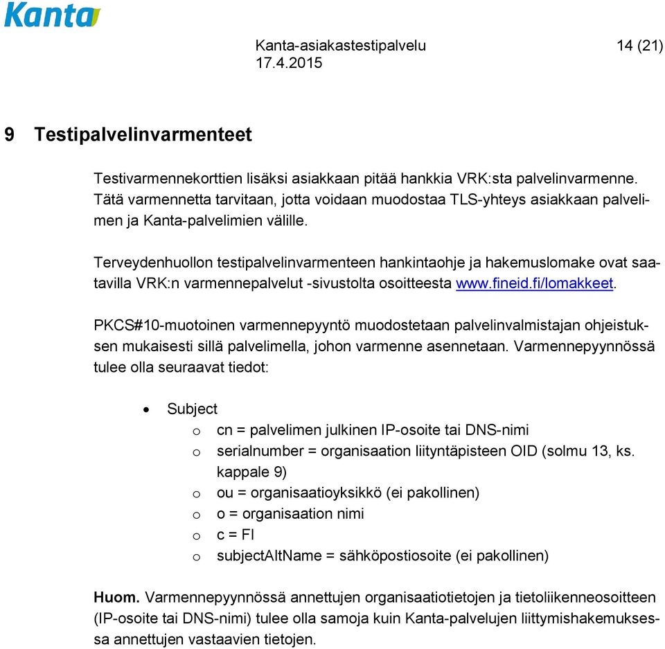 Terveydenhuollon testipalvelinvarmenteen hankintaohje ja hakemuslomake ovat saatavilla VRK:n varmennepalvelut -sivustolta osoitteesta www.fineid.fi/lomakkeet.