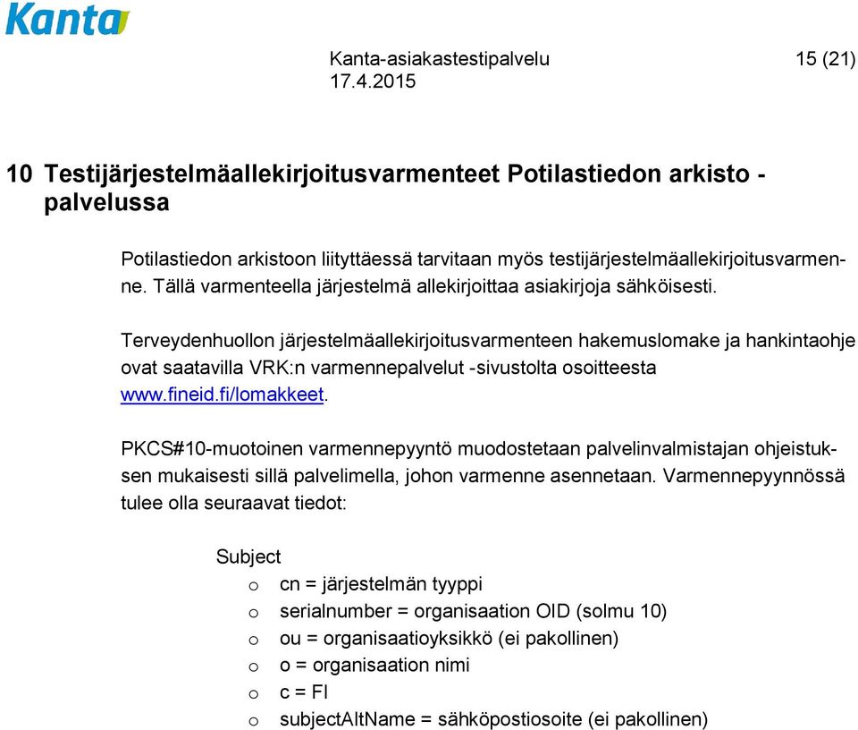 Terveydenhuollon järjestelmäallekirjoitusvarmenteen hakemuslomake ja hankintaohje ovat saatavilla VRK:n varmennepalvelut -sivustolta osoitteesta www.fineid.fi/lomakkeet.