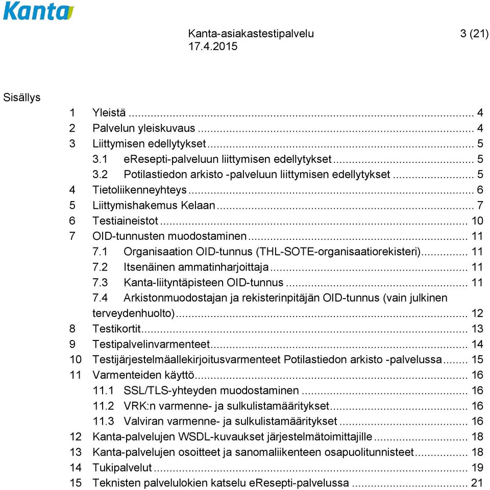 .. 11 7.3 Kanta-liityntäpisteen OID-tunnus... 11 7.4 Arkistonmuodostajan ja rekisterinpitäjän OID-tunnus (vain julkinen terveydenhuolto)... 12 8 Testikortit... 13 9 Testipalvelinvarmenteet.