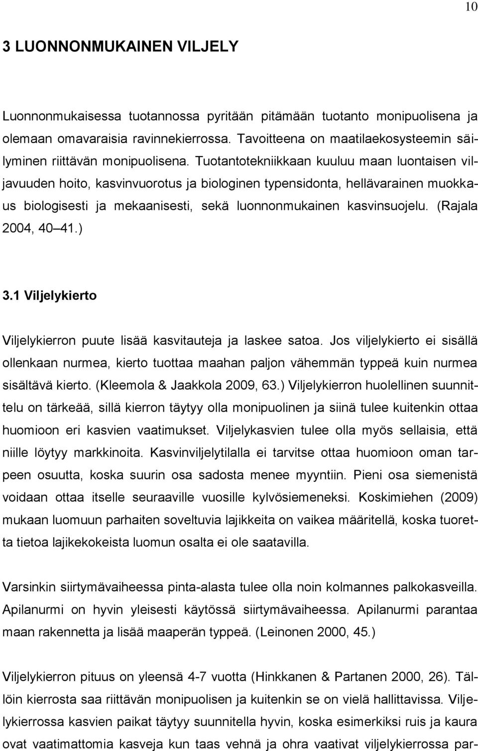 Tuotantotekniikkaan kuuluu maan luontaisen viljavuuden hoito, kasvinvuorotus ja biologinen typensidonta, hellävarainen muokkaus biologisesti ja mekaanisesti, sekä luonnonmukainen kasvinsuojelu.