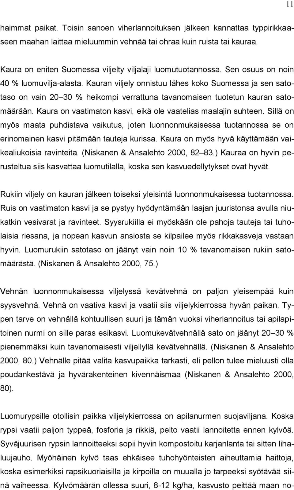 Kauran viljely onnistuu lähes koko Suomessa ja sen satotaso on vain 20 30 % heikompi verrattuna tavanomaisen tuotetun kauran satomäärään.