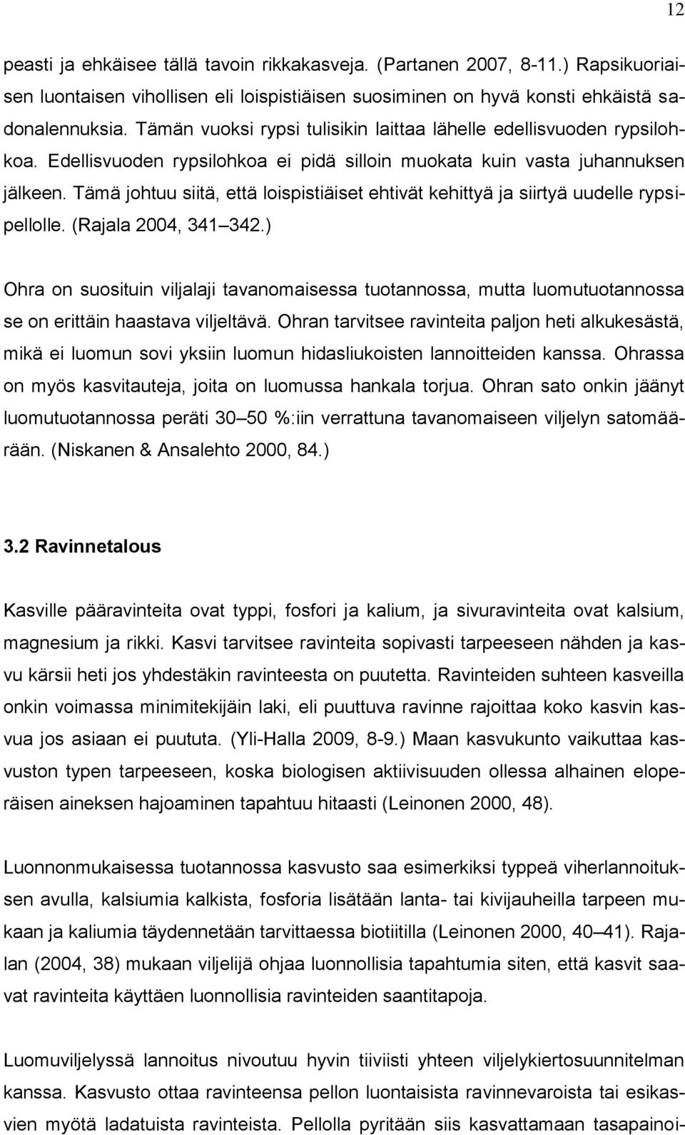 Tämä johtuu siitä, että loispistiäiset ehtivät kehittyä ja siirtyä uudelle rypsipellolle. (Rajala 2004, 341 342.