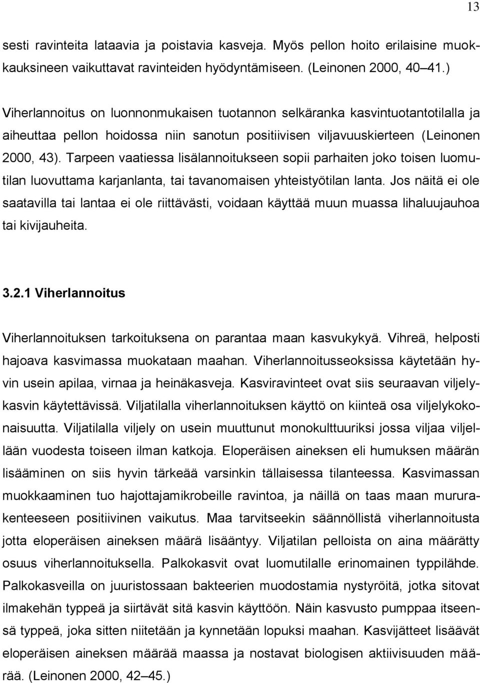 Tarpeen vaatiessa lisälannoitukseen sopii parhaiten joko toisen luomutilan luovuttama karjanlanta, tai tavanomaisen yhteistyötilan lanta.