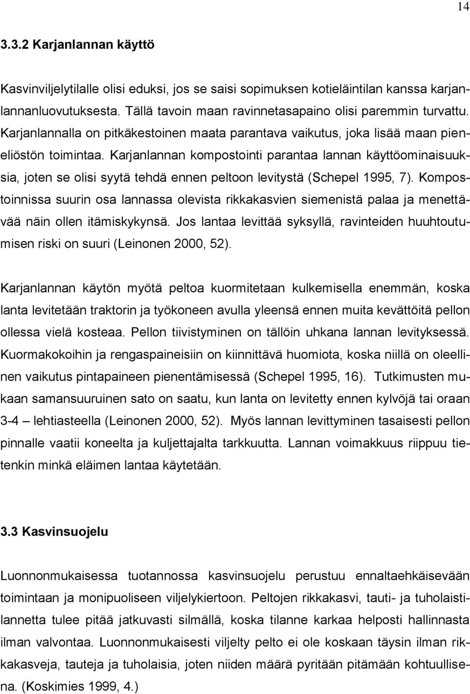 Karjanlannan kompostointi parantaa lannan käyttöominaisuuksia, joten se olisi syytä tehdä ennen peltoon levitystä (Schepel 1995, 7).