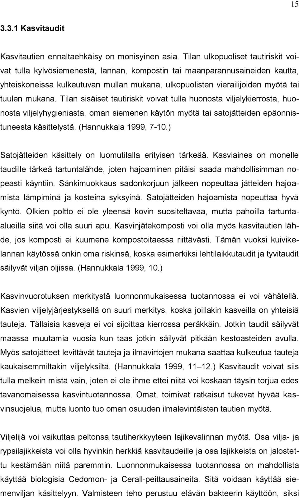 mukana. Tilan sisäiset tautiriskit voivat tulla huonosta viljelykierrosta, huonosta viljelyhygieniasta, oman siemenen käytön myötä tai satojätteiden epäonnistuneesta käsittelystä.