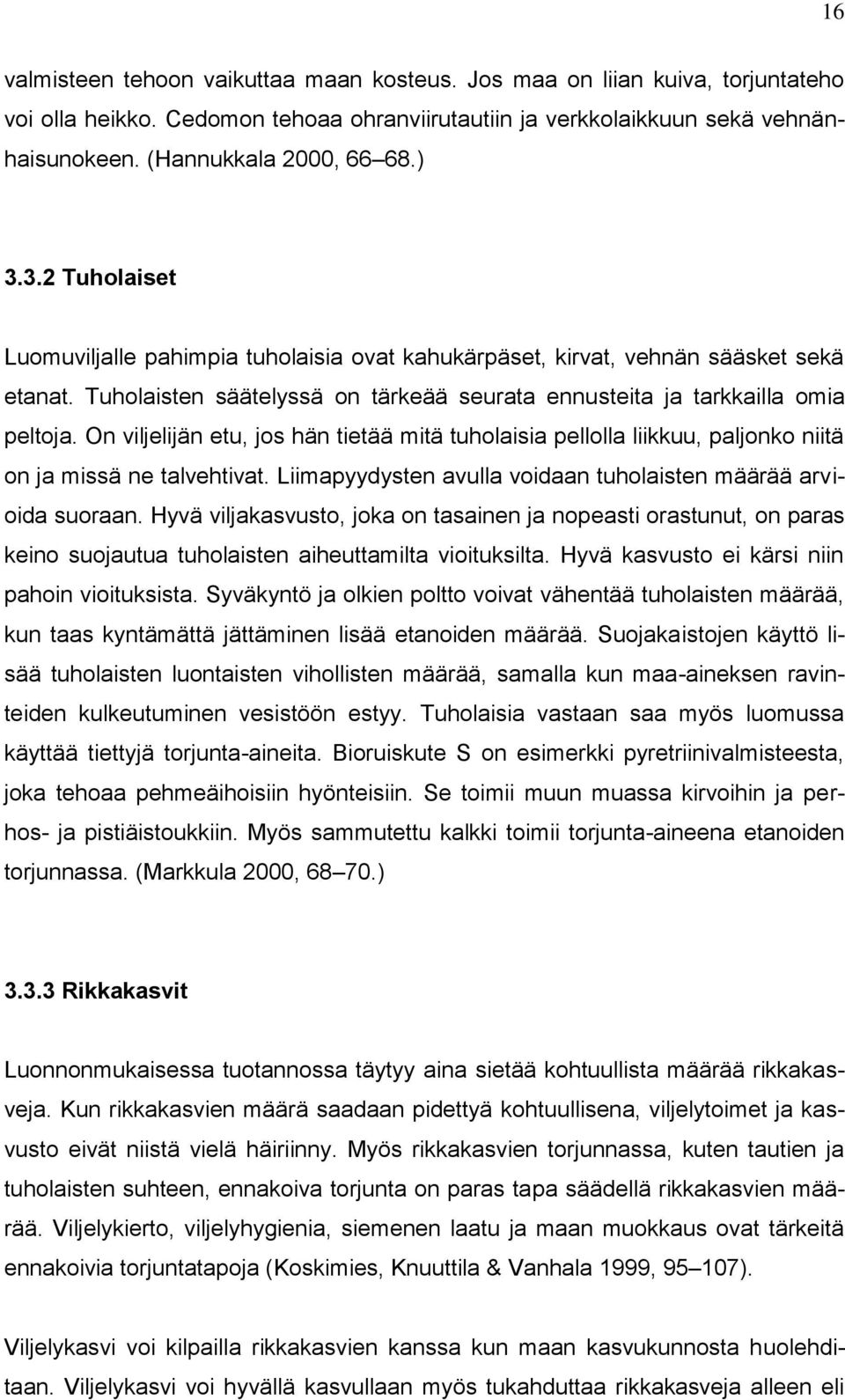 On viljelijän etu, jos hän tietää mitä tuholaisia pellolla liikkuu, paljonko niitä on ja missä ne talvehtivat. Liimapyydysten avulla voidaan tuholaisten määrää arvioida suoraan.
