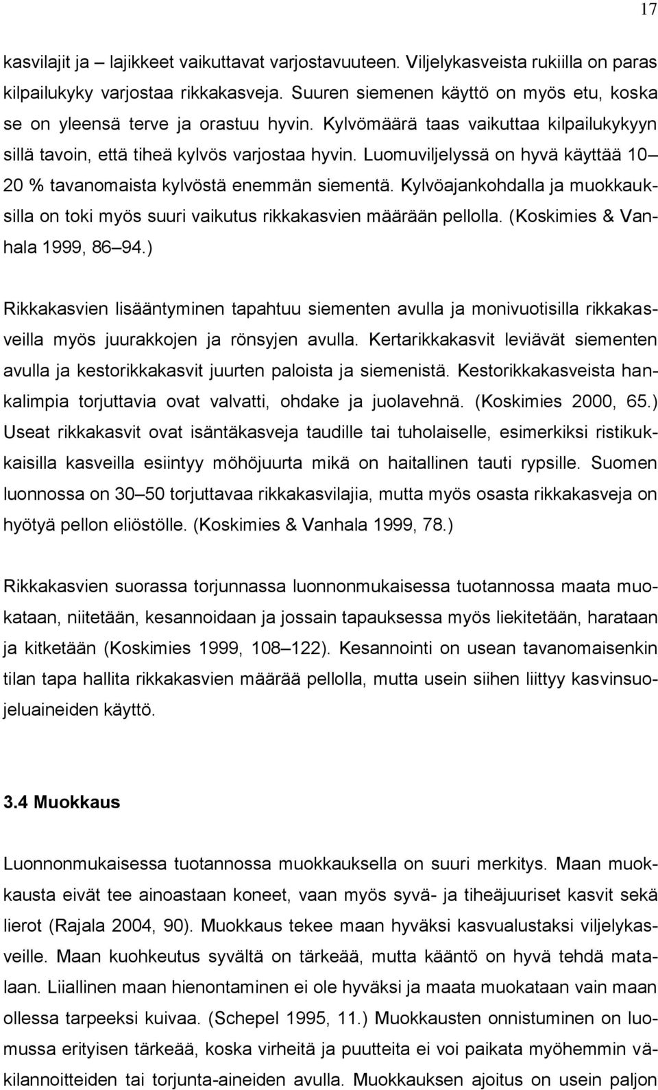 Luomuviljelyssä on hyvä käyttää 10 20 % tavanomaista kylvöstä enemmän siementä. Kylvöajankohdalla ja muokkauksilla on toki myös suuri vaikutus rikkakasvien määrään pellolla.
