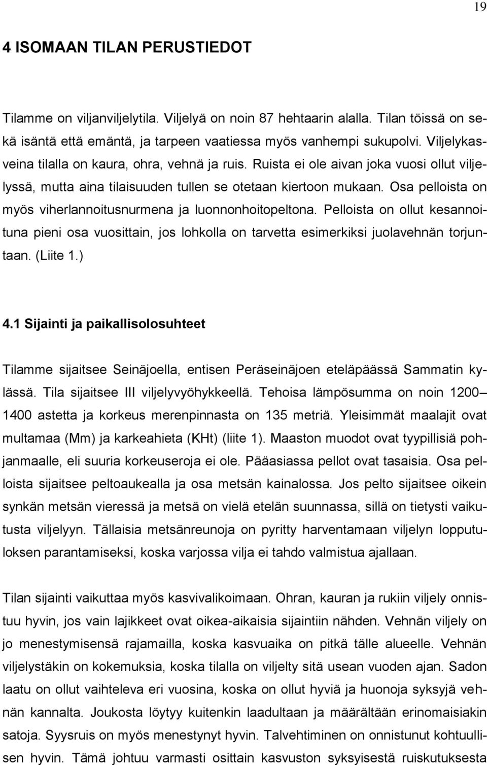 Osa pelloista on myös viherlannoitusnurmena ja luonnonhoitopeltona. Pelloista on ollut kesannoituna pieni osa vuosittain, jos lohkolla on tarvetta esimerkiksi juolavehnän torjuntaan. (Liite 1.) 4.