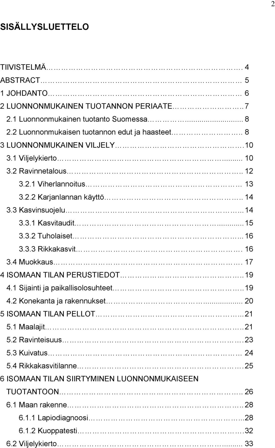 .. 16 3.3.3 Rikkakasvit. 16 3.4 Muokkaus. 17 4 ISOMAAN TILAN PERUSTIEDOT.. 19 4.1 Sijainti ja paikallisolosuhteet.. 19 4.2 Konekanta ja rakennukset... 20 5 ISOMAAN TILAN PELLOT... 21 5.1 Maalajit.
