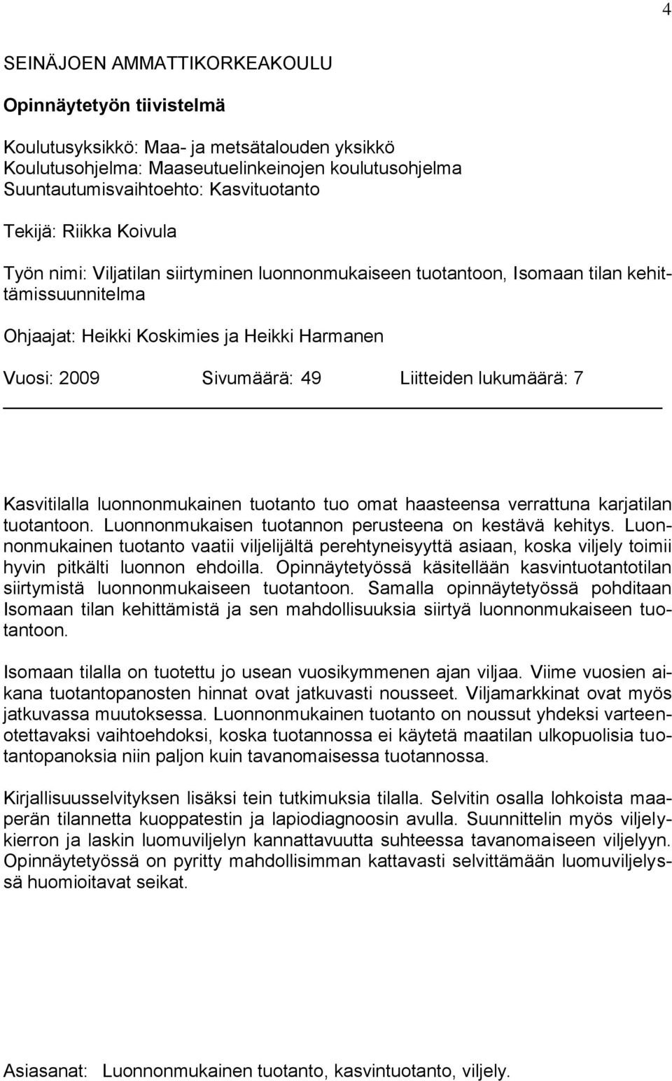 Liitteiden lukumäärä: 7 Kasvitilalla luonnonmukainen tuotanto tuo omat haasteensa verrattuna karjatilan tuotantoon. Luonnonmukaisen tuotannon perusteena on kestävä kehitys.
