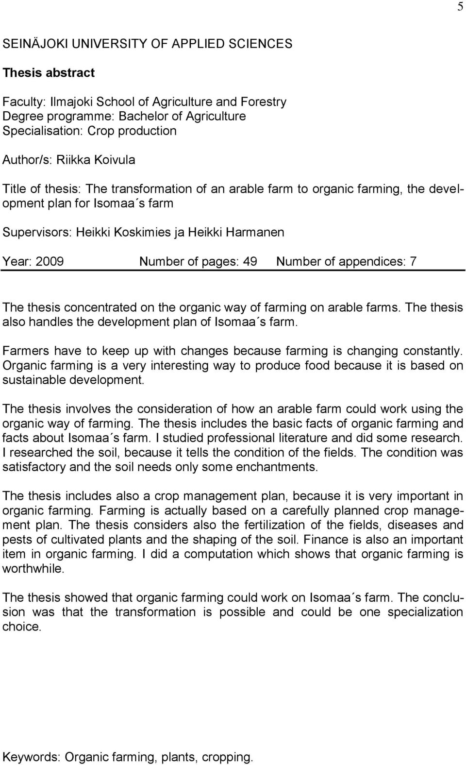pages: 49 Number of appendices: 7 The thesis concentrated on the organic way of farming on arable farms. The thesis also handles the development plan of Isomaa s farm.